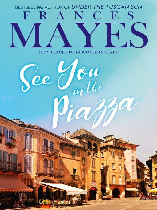 Title details for See You in the Piazza by Frances Mayes - Available